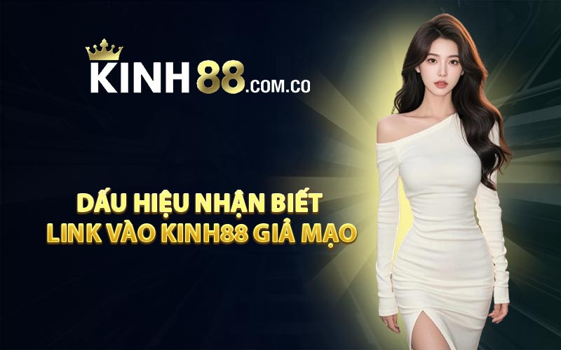 Dấu hiệu nhận biết link vào KINH88 giả mạo
