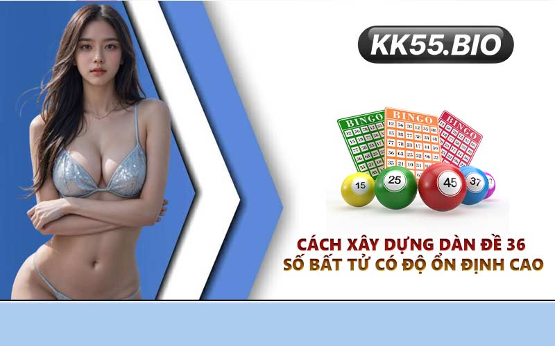 Cách xây dựng dàn đề 36 số bất tử có độ ổn định cao